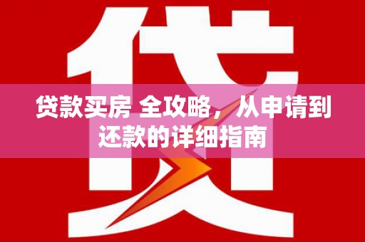 文县贷款买房 全攻略，从申请到还款的详细指南