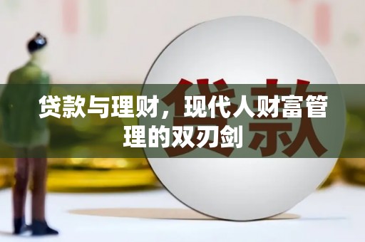 文县贷款与理财，现代人财富管理的双刃剑