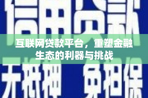 文县互联网贷款平台，重塑金融生态的利器与挑战