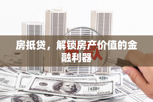 文县房抵贷，解锁房产价值的金融利器